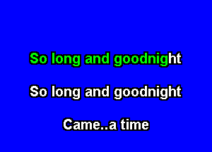 So long and goodnight

So long and goodnight

Came..a time