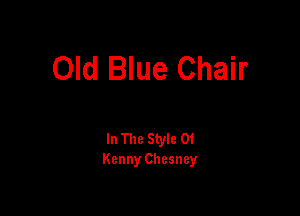 Old Blue Chair

In The Style 0!
Kenny Chesney
