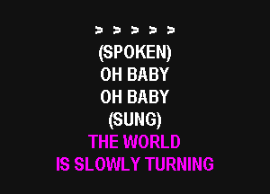 b33321

(SPOKEN)
0H BABY
0H BABY

(SUNG)