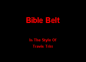 Bible Belt

In The Style Of
Travis Trin