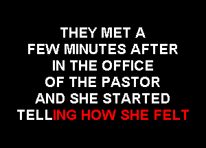 THEY MET A
FEW MINUTES AFTER
IN THE OFFICE
OF THE PASTOR
AND SHE STARTED
TELLING HOW SHE FELT