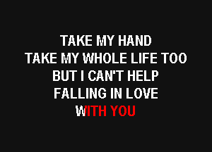 TAKE MY HAND
TAKE MY WHOLE LIFE T00
BUTI CAN'T HELP

FALLIN(