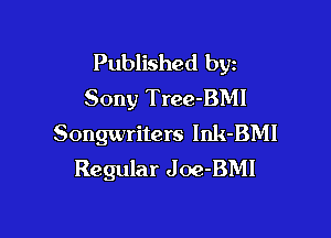 Published byz
Sony Tree-BMI

Songwriters lnk-BMI
Regular Joe-BMI