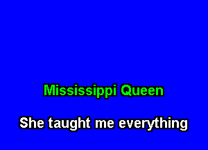 Mississippi Queen

She taught me everything