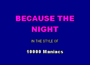 IN THE STYLE 0F

10000 Maniacs
