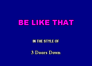 IN THE STYLE 0F

3 Doors Down