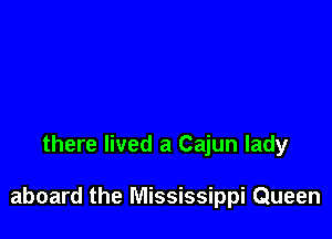 there lived a Cajun lady

aboard the Mississippi Queen