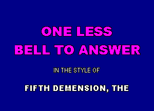 IN THE STYLE 0F

FIFTH DEMENSION, THE