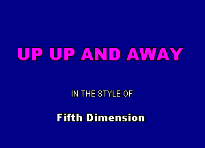IN THE STYLE 0F

Fifth Dimension