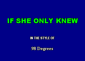 IF SHE ONLY KNEW

III THE SIYLE 0F

98 Degrees