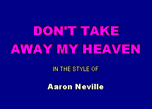 IN THE STYLE 0F

Aaron Neville