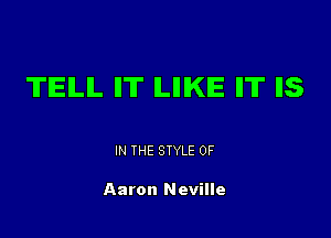 TEILIL II'II' ILIHKIE II'IT IIS

IN THE STYLE 0F

Aaron Neville