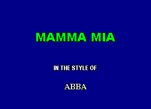 MAMMA MIA

III THE SIYLE 0F

ABBA