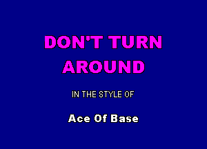 IN THE STYLE 0F

Ace Of Base