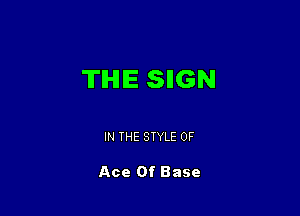 TIHIIE SHGN

IN THE STYLE 0F

Ace Of Base