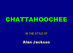 CHAWAIHIOOCHIEIE

IN THE STYLE 0F

Alan Jackson