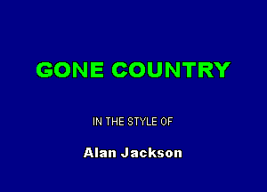 GONE COUNTRY

IN THE STYLE 0F

Alan Jackson