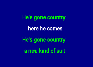 He's gone country,

here he comes

He's gone country,

a new kind of suit