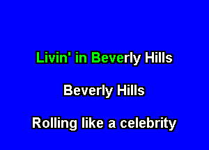 Livin' in Beverly Hills

Beverly Hills

Rolling like a celebrity