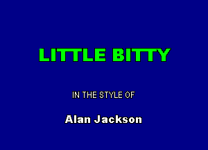 ILIITITILIE BIITII'Y

IN THE STYLE 0F

Alan Jackson