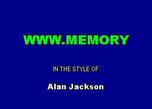 WWW.MIEWIOIRY

IN THE STYLE 0F

Alan Jackson