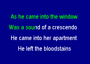 As he came into the window

Was a sound of a crescendo

He came into her apartment
He left the bloodstains