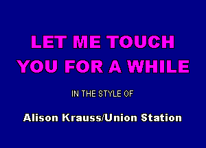 IN THE STYLE 0F

Alison KrausslUnion Station
