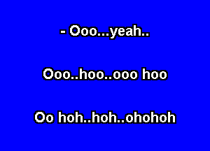 - Ooo...yeah..

Ooo..hoo..ooo hoo

Oo hoh..hoh..ohohoh