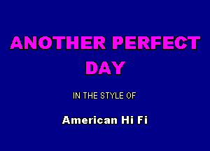 IN THE STYLE 0F

American Hi Fi