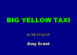 BIIG YELLOW TAXI!

IN THE STYLE 0F

Amy Grant