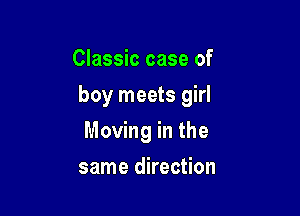 Classic case of

boy meets girl

Moving in the
same direction