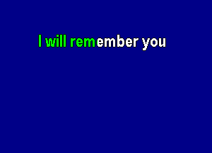 lwill remember you