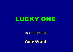 LUCKY ONE

IN THE STYLE 0F

Amy Grant