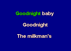 Goodnight baby

Goodnight

The milkman's