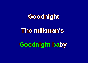 Goodnight

The milkman's

Goodnight baby