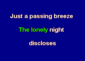 Just a passing breeze

The lonely night

discloses