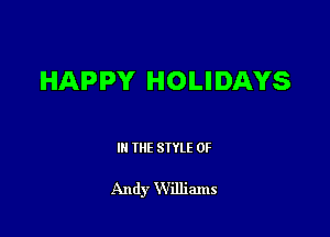 HAPPY HOLIDAYS

III THE SIYLE 0F

Andy Williams