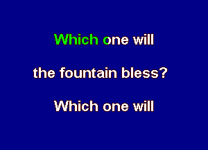 Which one will

the fountain bless?

Which one will