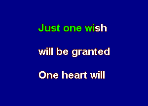 Just one wish

will be granted

One heart will