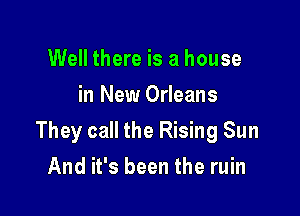 Well there is a house
in New Orleans

They call the Rising Sun

And it's been the ruin