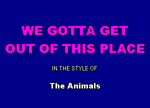 IN THE STYLE OF

The Animals