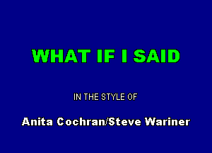 WHAT IIIF ll SAIIID

IN THE STYLE 0F

Anita CochranlSteve Wariner