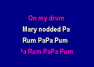 Mary nodded Pa

Rum PaPa Pum