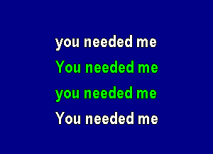you needed me
You needed me

you needed me

You needed me
