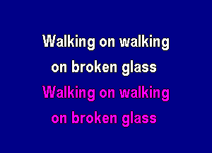 Walking on walking

on broken glass