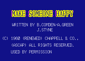 m OMEONE l APPY

NR I TTEN BY 8. CONDEN Q. GREEN
J.STYNE
(C) 1966 (RENEWED) CHQPPELL 8( (30.,
(QSCQP) QLL RIGHTS RESERUED.
USED BY PERMISSION