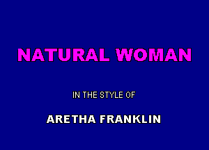 IN THE STYLE 0F

ARETHA FRANKLIN