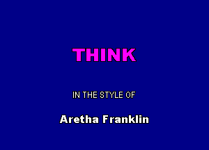 IN THE STYLE 0F

Aretha Franklin