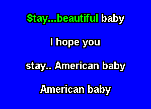 Stay...beautiful baby

I hope you
stay.. American baby

American baby