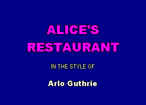 IN THE STYLE 0F

Arlo Guthrie